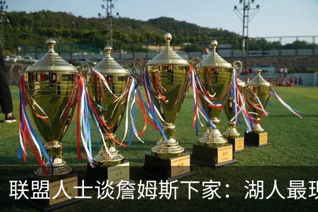 联盟人士谈詹姆斯下家：湖人最现实 勇士体系更适合